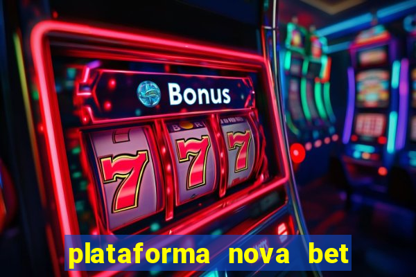 plataforma nova bet com bonus de cadastro